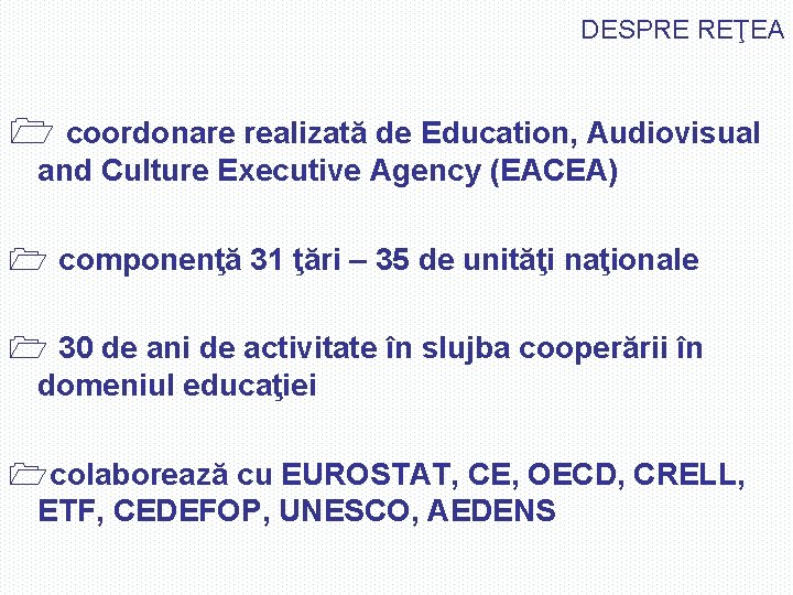 DESPRE REŢEA 1 coordonare realizată de Education, Audiovisual and Culture Executive Agency (EACEA) 1