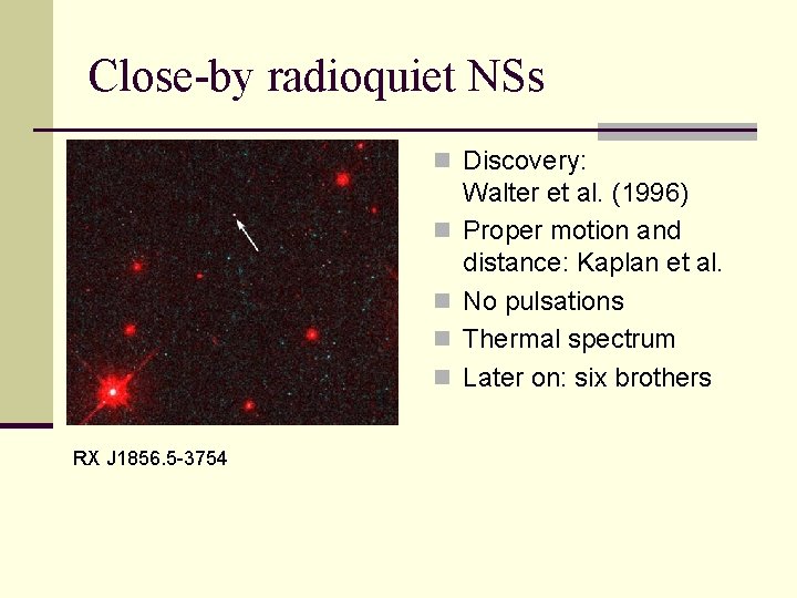Close-by radioquiet NSs n Discovery: n n RX J 1856. 5 -3754 Walter et