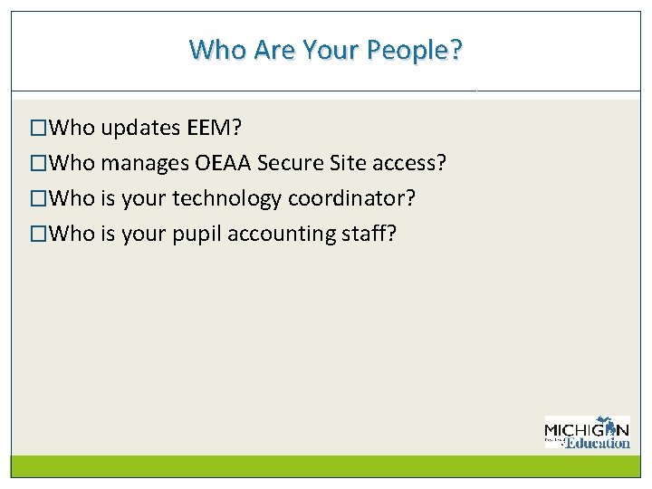 Who Are Your People? �Who updates EEM? �Who manages OEAA Secure Site access? �Who