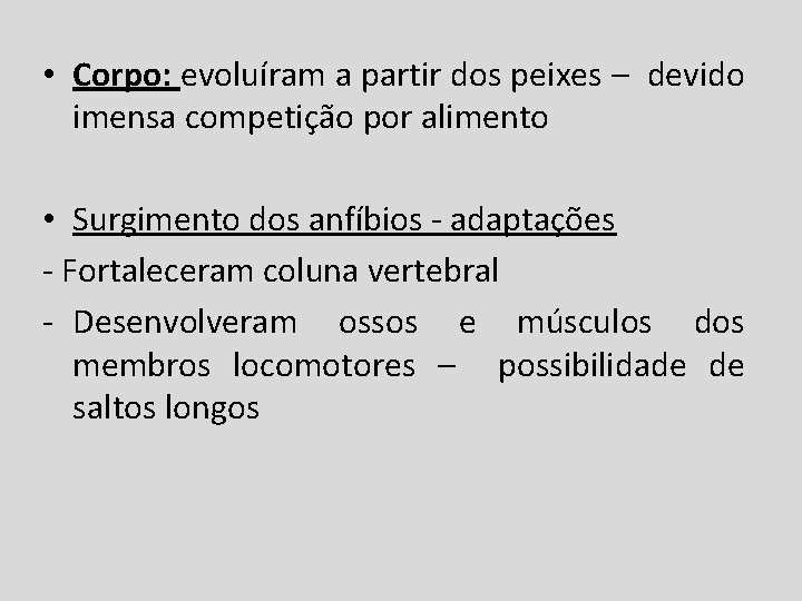  • Corpo: evoluíram a partir dos peixes – devido imensa competição por alimento