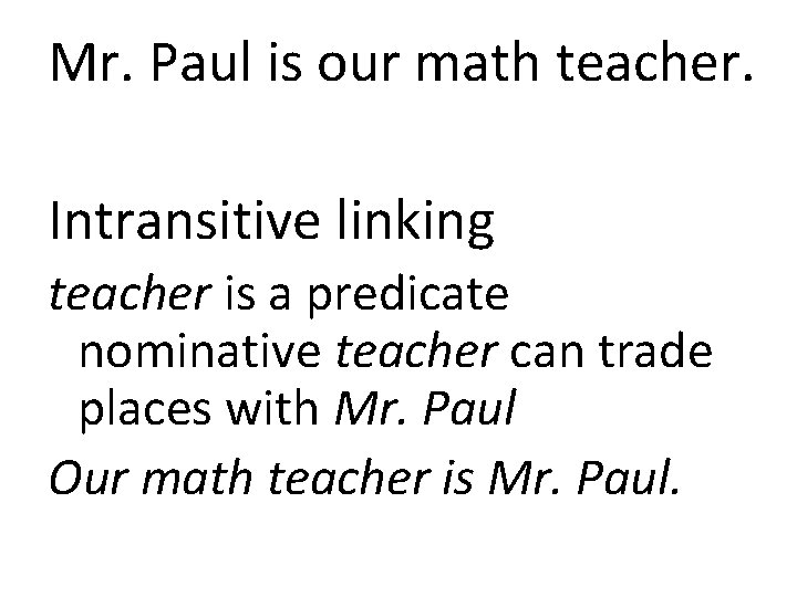 Mr. Paul is our math teacher. Intransitive linking teacher is a predicate nominative teacher