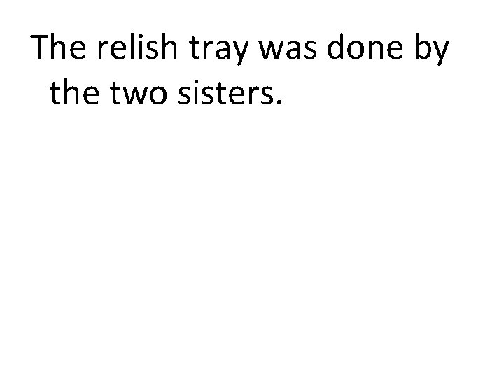 The relish tray was done by the two sisters. 