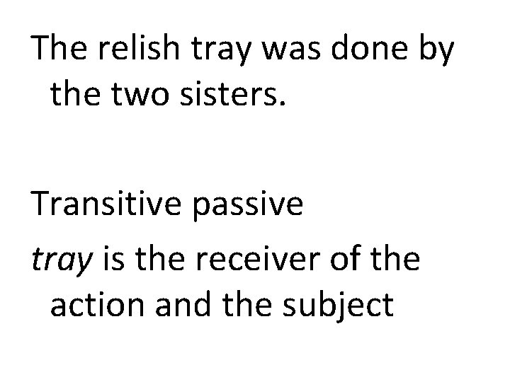The relish tray was done by the two sisters. Transitive passive tray is the