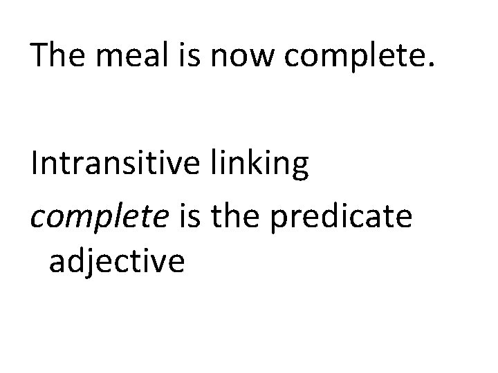 The meal is now complete. Intransitive linking complete is the predicate adjective 