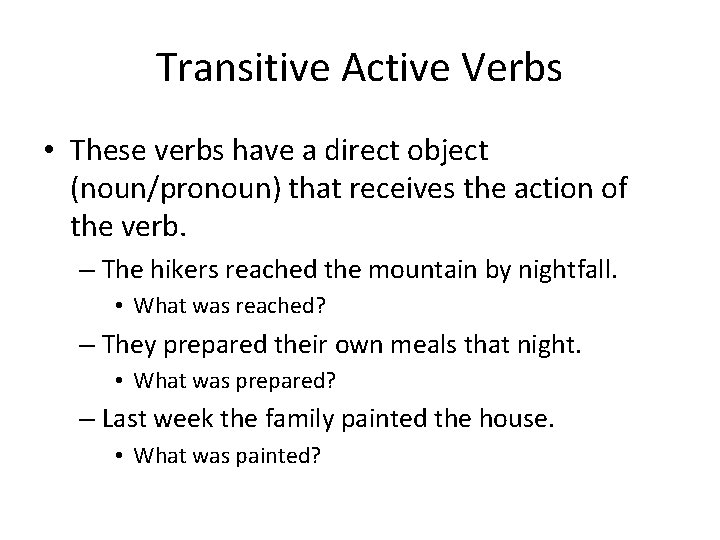 Transitive Active Verbs • These verbs have a direct object (noun/pronoun) that receives the