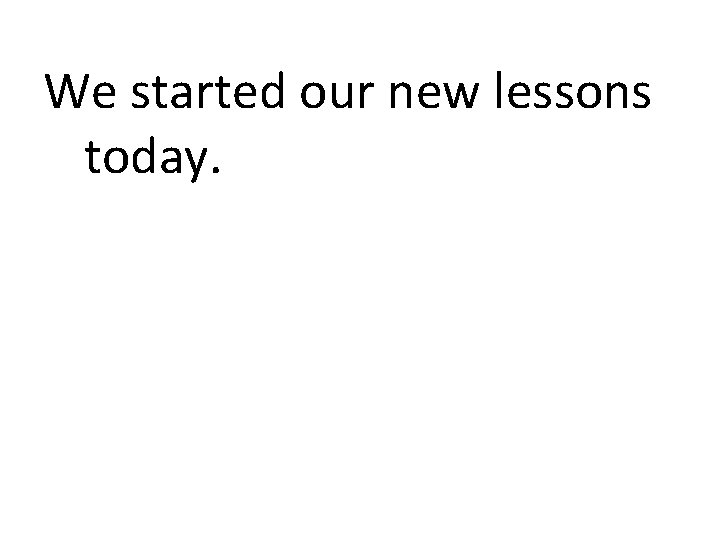 We started our new lessons today. 