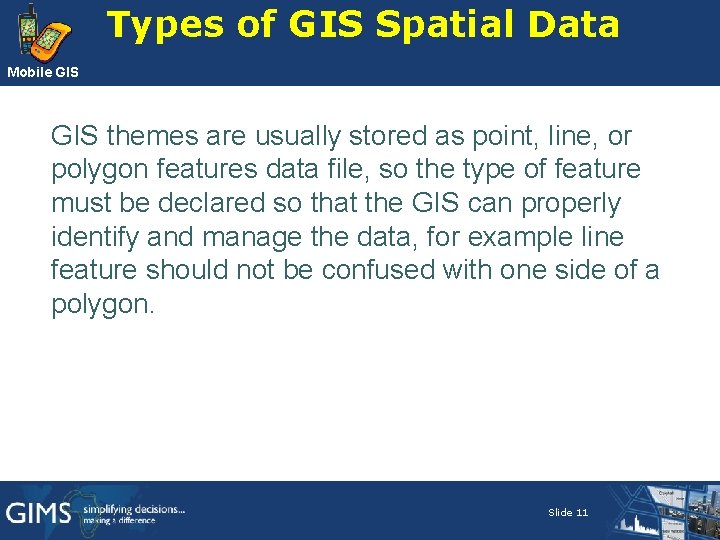 Types of GIS Spatial Data Mobile GIS themes are usually stored as point, line, Types of GIS Spatial Data Mobile GIS themes are usually stored as point, line,