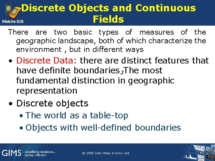 Discrete Objects and Continuous Fields Mobile GIS There are two basic types of measures Discrete Objects and Continuous Fields Mobile GIS There are two basic types of measures