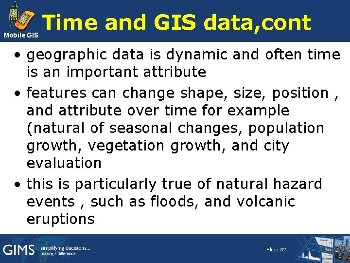 Mobile GIS Time and GIS data, cont • geographic data is dynamic and often Mobile GIS Time and GIS data, cont • geographic data is dynamic and often