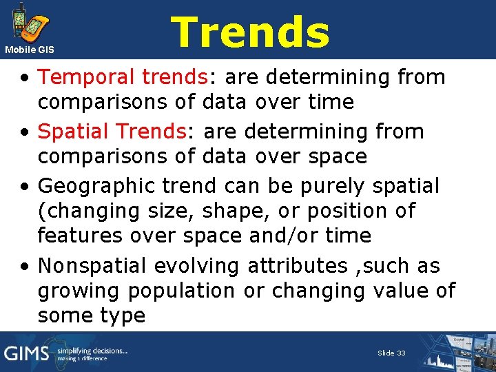Mobile GIS Trends • Temporal trends: are determining from comparisons of data over time Mobile GIS Trends • Temporal trends: are determining from comparisons of data over time