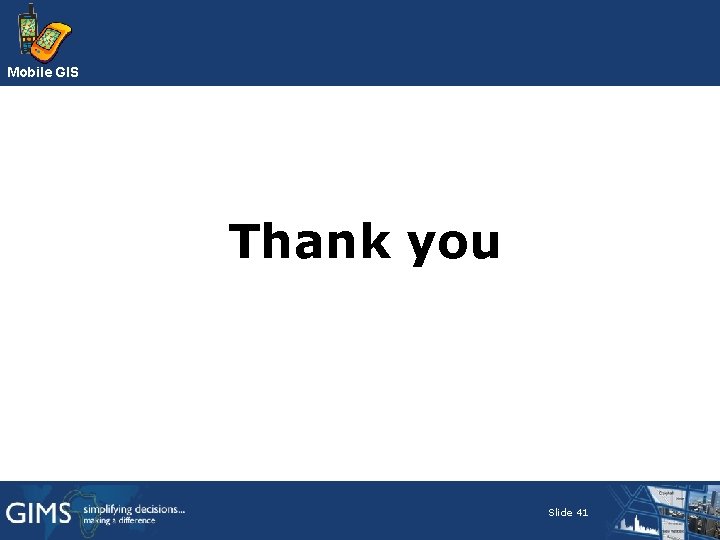 Mobile GIS Thank you Slide 41 Mobile GIS Thank you Slide 41