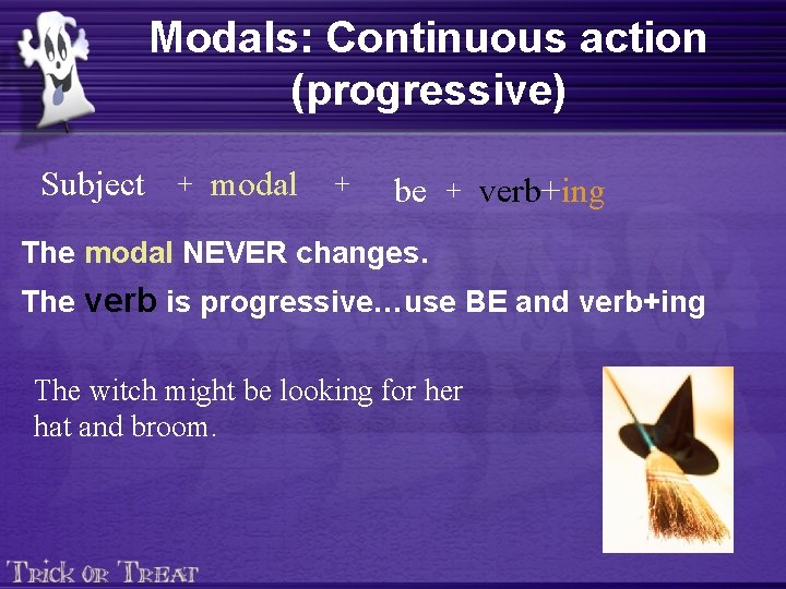 Modals: Continuous action (progressive) Subject + modal + be + verb+ing The modal NEVER