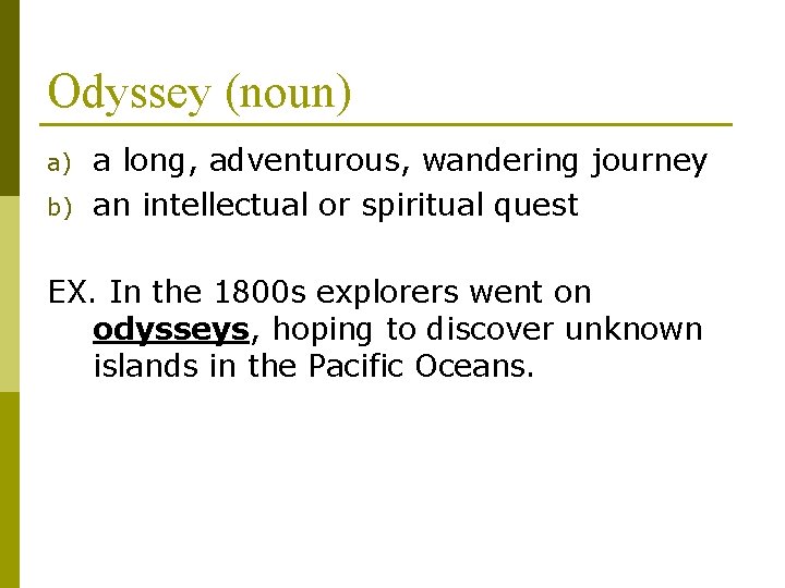 Odyssey (noun) a) b) a long, adventurous, wandering journey an intellectual or spiritual quest