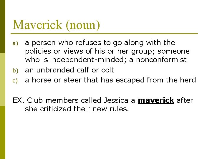 Maverick (noun) a) b) c) a person who refuses to go along with the