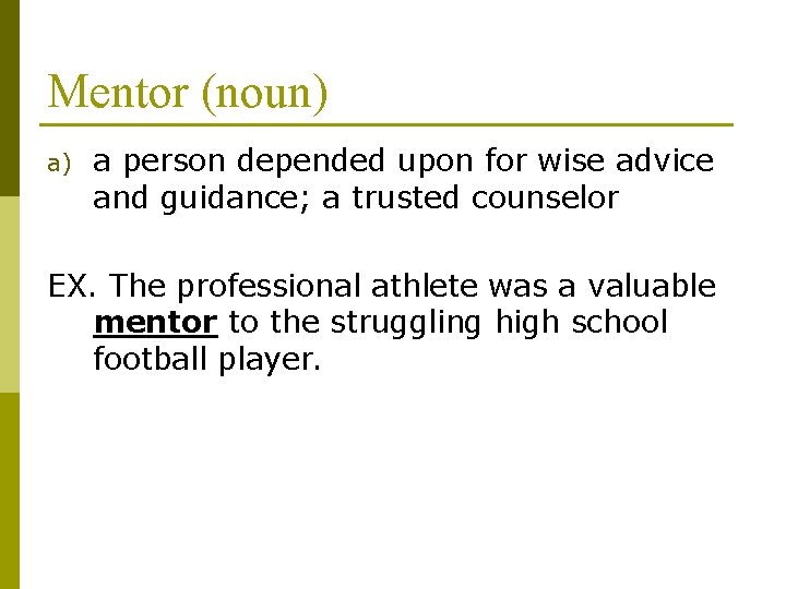 Mentor (noun) a) a person depended upon for wise advice and guidance; a trusted