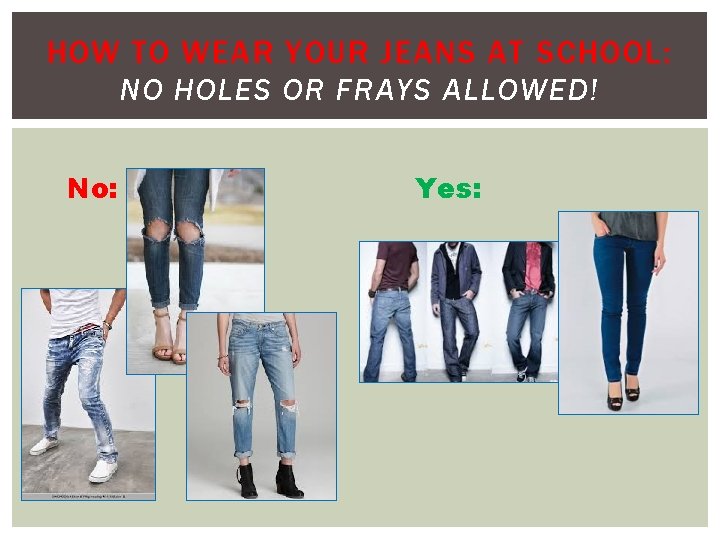 HOW TO WEAR YOUR JEANS AT SCHOOL: NO HOLES OR FRAYS ALLOWED! No: Yes: