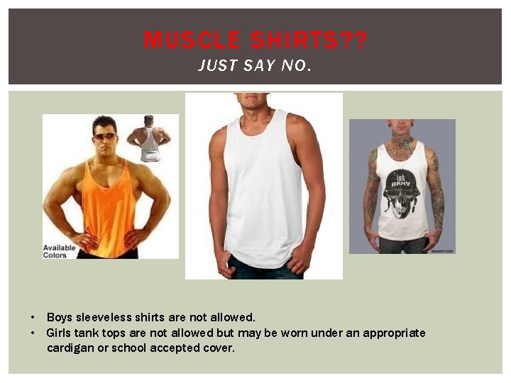 MUSCLE SHIRTS? ? JUST SAY NO. • Boys sleeveless shirts are not allowed. •