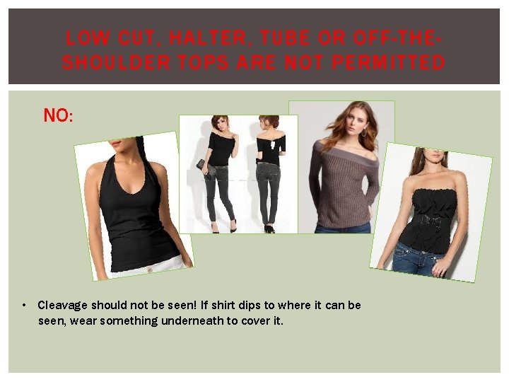 LOW CUT, HALTER, TUBE OR OFF-THESHOULDER TOPS ARE NOT PERMITTED NO: • Cleavage should