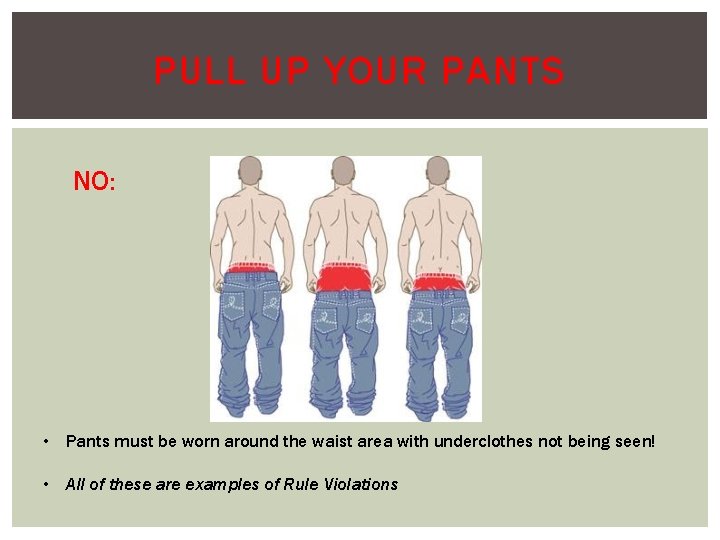 PULL UP YOUR PANTS NO: • Pants must be worn around the waist area