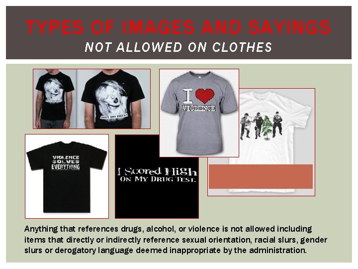 TYPES OF IMAGES AND SAYINGS NOT ALLOWED ON CLOTHES Anything that references drugs, alcohol,