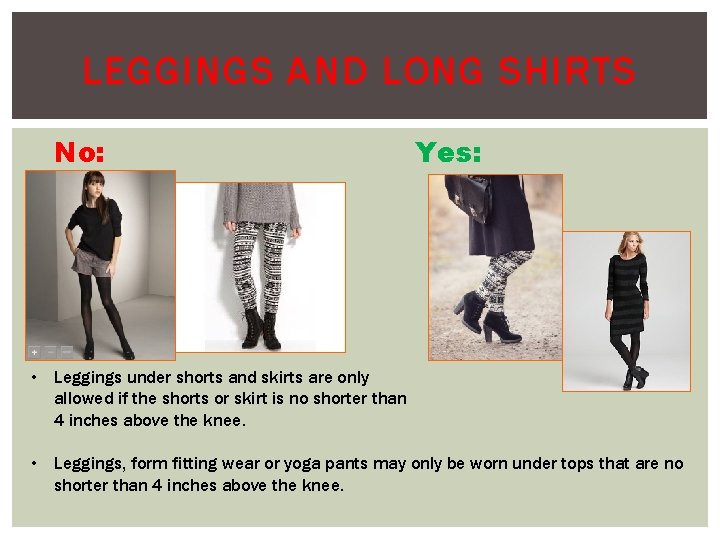 LEGGINGS AND LONG SHIRTS No: Yes: • Leggings under shorts and skirts are only