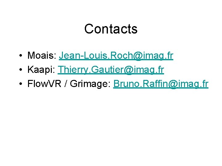 Contacts • Moais: Jean-Louis. Roch@imag. fr • Kaapi: Thierry. Gautier@imag. fr • Flow. VR Contacts • Moais: Jean-Louis. Roch@imag. fr • Kaapi: Thierry. Gautier@imag. fr • Flow. VR