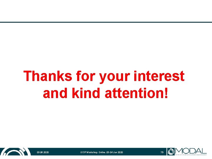 Thanks for your interest and kind attention! 03. 06. 2020 SCIP Workshop, Online, 03