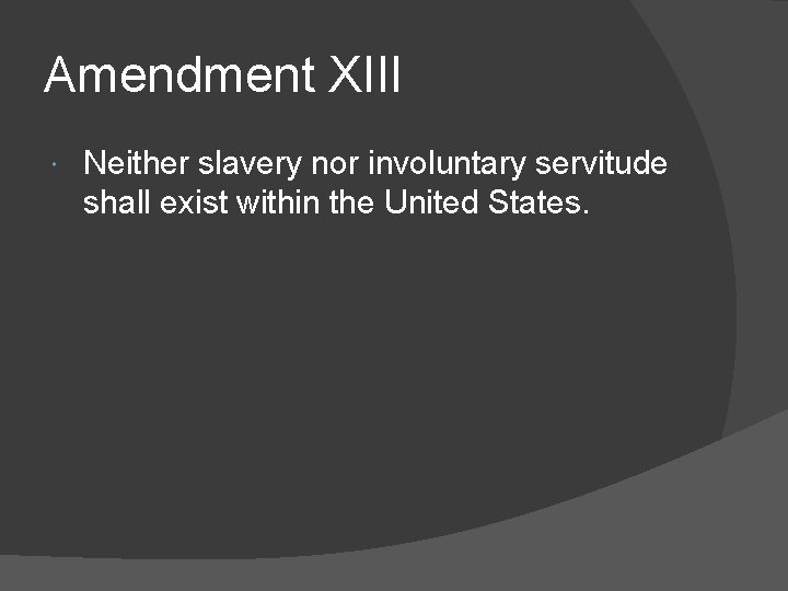 Amendment XIII Neither slavery nor involuntary servitude shall exist within the United States. 