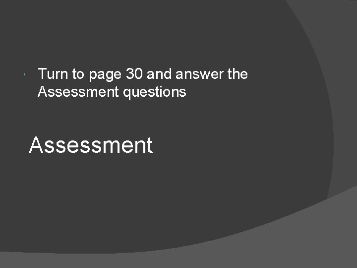  Turn to page 30 and answer the Assessment questions Assessment 