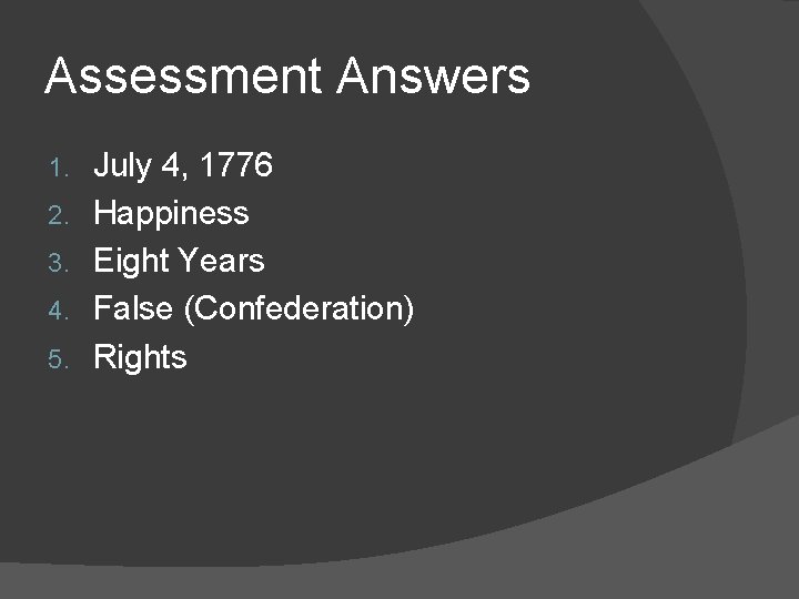 Assessment Answers 1. 2. 3. 4. 5. July 4, 1776 Happiness Eight Years False