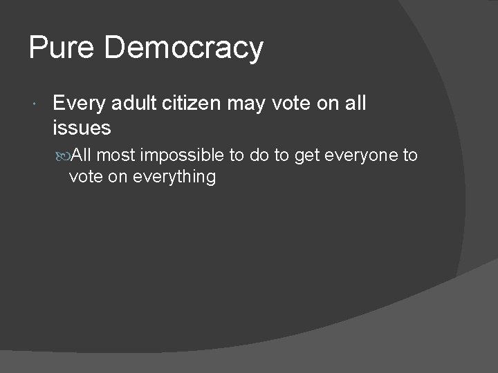Pure Democracy Every adult citizen may vote on all issues All most impossible to