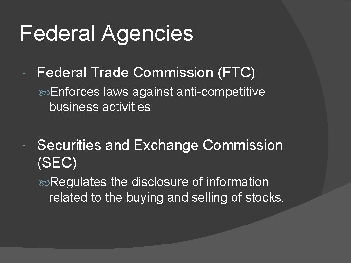 Federal Agencies Federal Trade Commission (FTC) Enforces laws against anti-competitive business activities Securities and