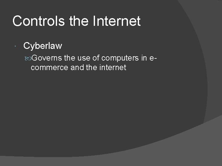 Controls the Internet Cyberlaw Governs the use of computers in e- commerce and the