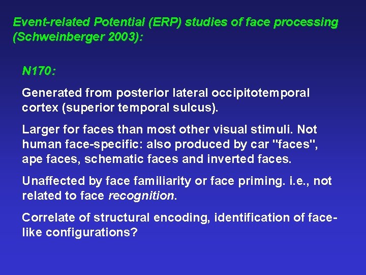 Event-related Potential (ERP) studies of face processing (Schweinberger 2003): N 170: Generated from posterior