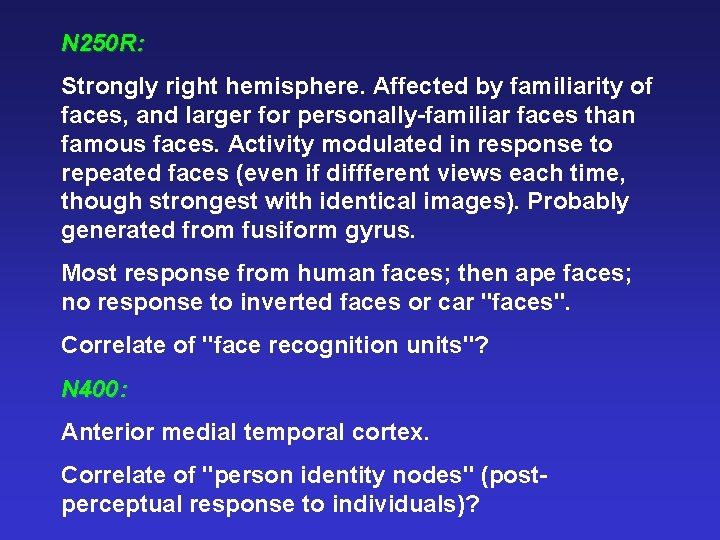 N 250 R: Strongly right hemisphere. Affected by familiarity of faces, and larger for
