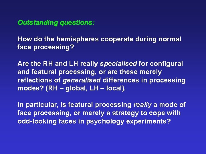 Outstanding questions: How do the hemispheres cooperate during normal face processing? Are the RH