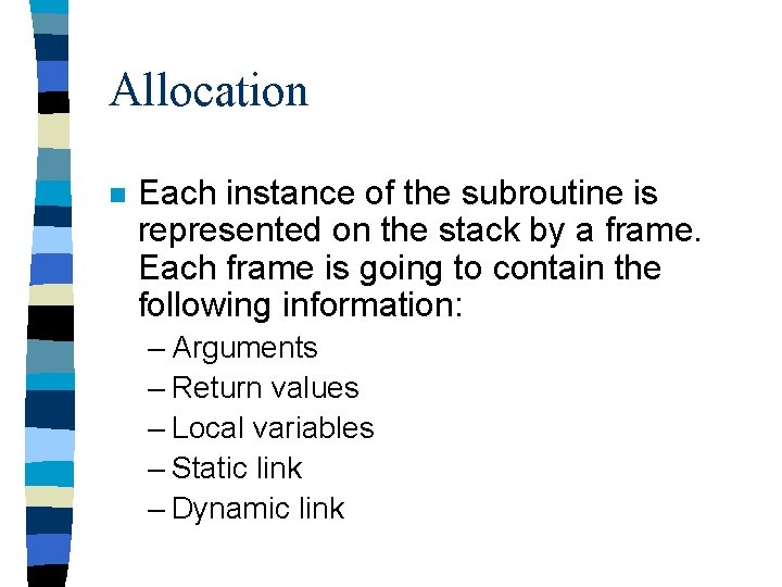 Allocation n Each instance of the subroutine is represented on the stack by a