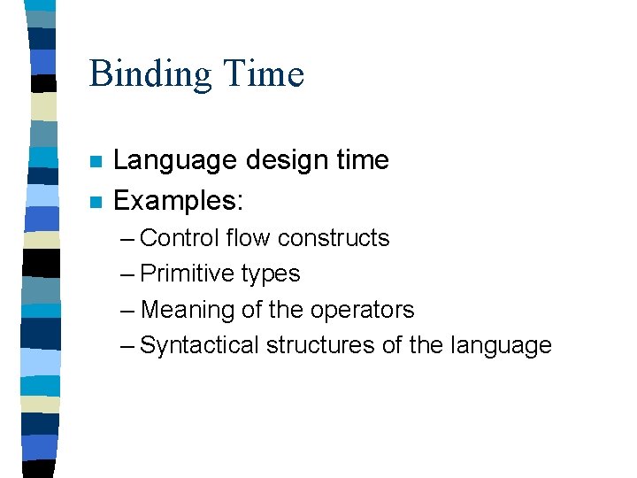 Binding Time n n Language design time Examples: – Control flow constructs – Primitive