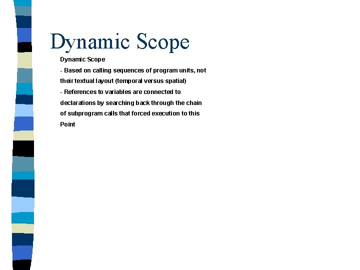 Dynamic Scope - Based on calling sequences of program units, not their textual layout