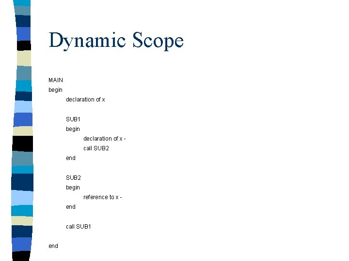 Dynamic Scope MAIN begin declaration of x SUB 1 begin declaration of x call