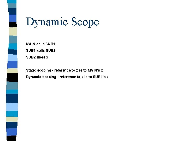Dynamic Scope MAIN calls SUB 1 calls SUB 2 uses x Static scoping -