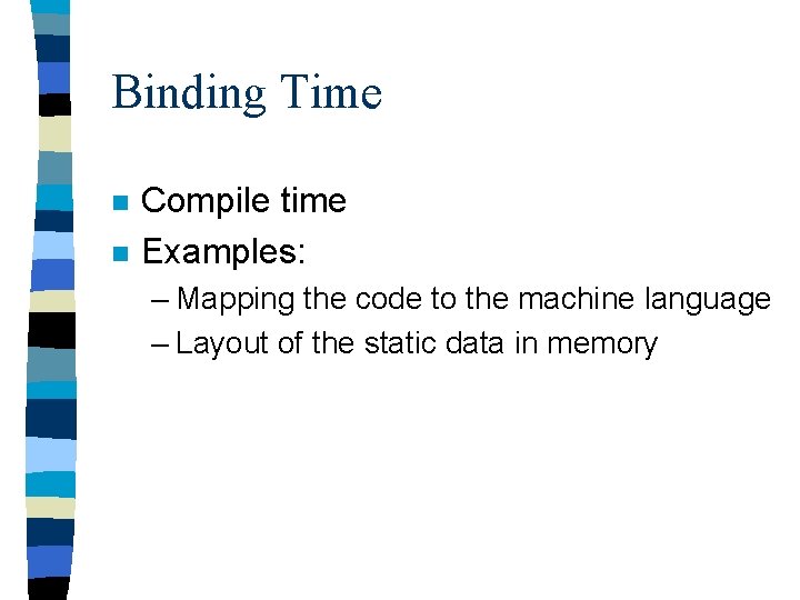 Binding Time n n Compile time Examples: – Mapping the code to the machine