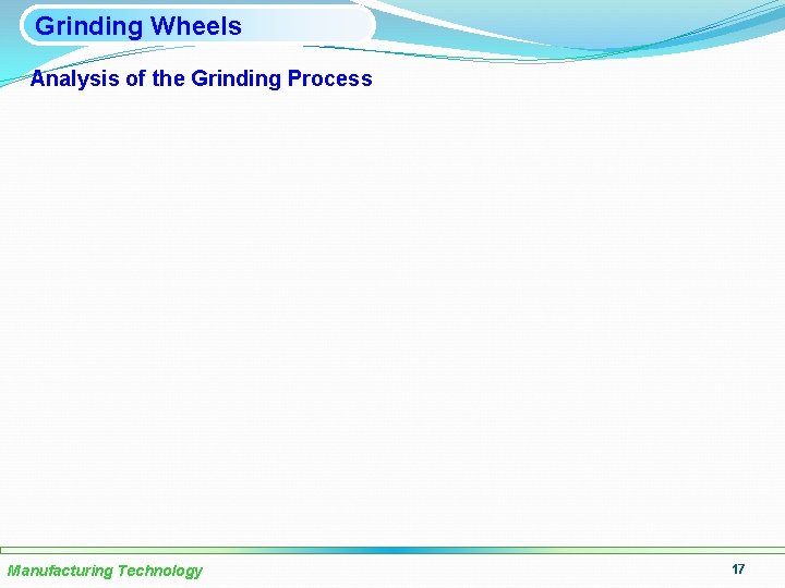 Grinding Wheels Analysis of the Grinding Process Manufacturing Technology 17 