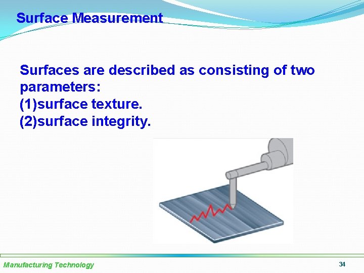 Surface Measurement Surfaces are described as consisting of two parameters: (1)surface texture. (2)surface integrity.