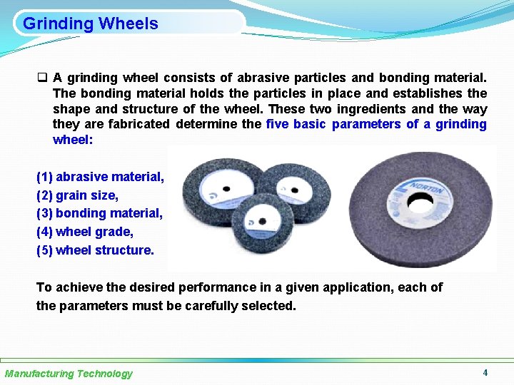 Grinding Wheels q A grinding wheel consists of abrasive particles and bonding material. The