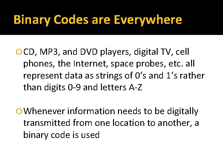 Binary Codes are Everywhere CD, MP 3, and DVD players, digital TV, cell phones,