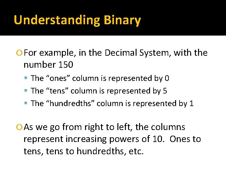 Understanding Binary For example, in the Decimal System, with the number 150 The “ones”