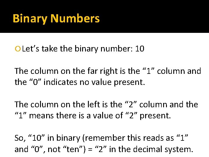 Binary Numbers Let’s take the binary number: 10 The column on the far right