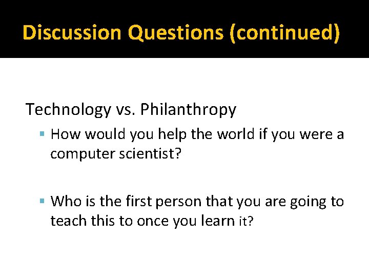 Discussion Questions (continued) Technology vs. Philanthropy How would you help the world if you