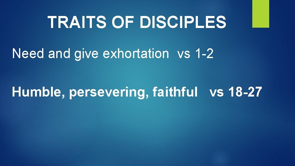 TRAITS OF DISCIPLES Need and give exhortation vs 1 -2 Humble, persevering, faithful vs